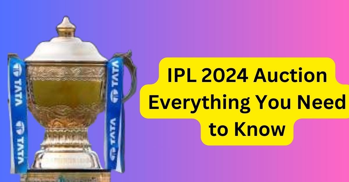 IPL 2024 Auction Date, Time, and Apps to Watch Live Everything You